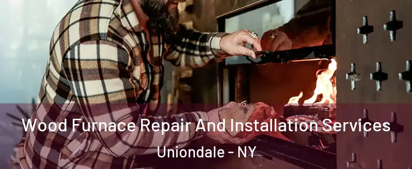  Wood Furnace Repair And Installation Services Uniondale - NY